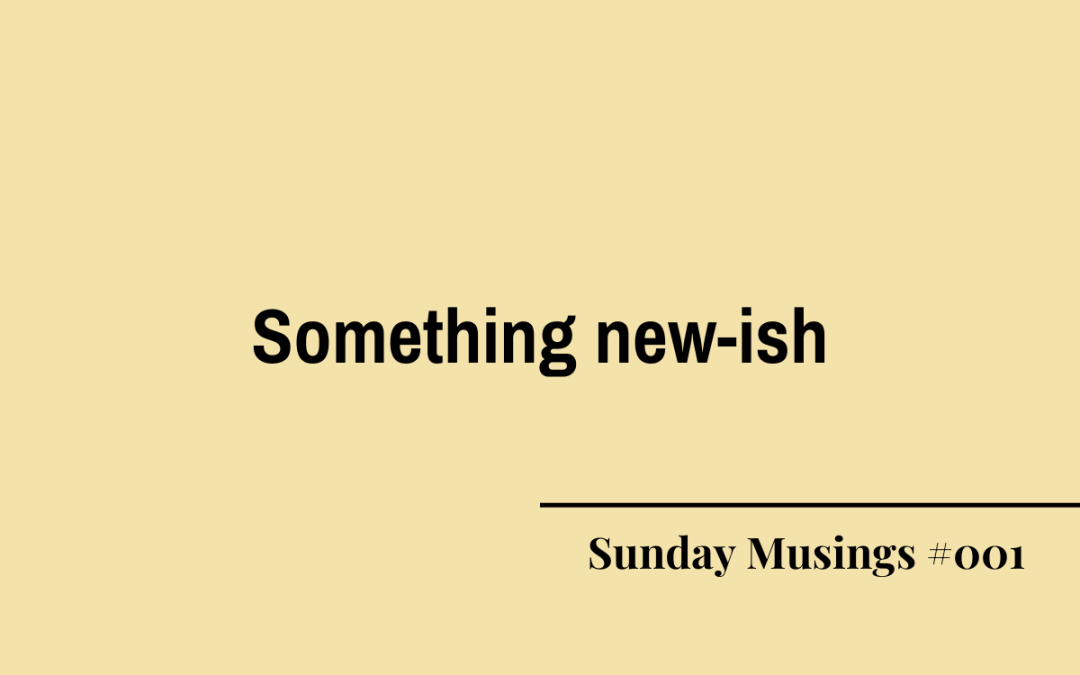 Sunday Musings #001: Something new-ish