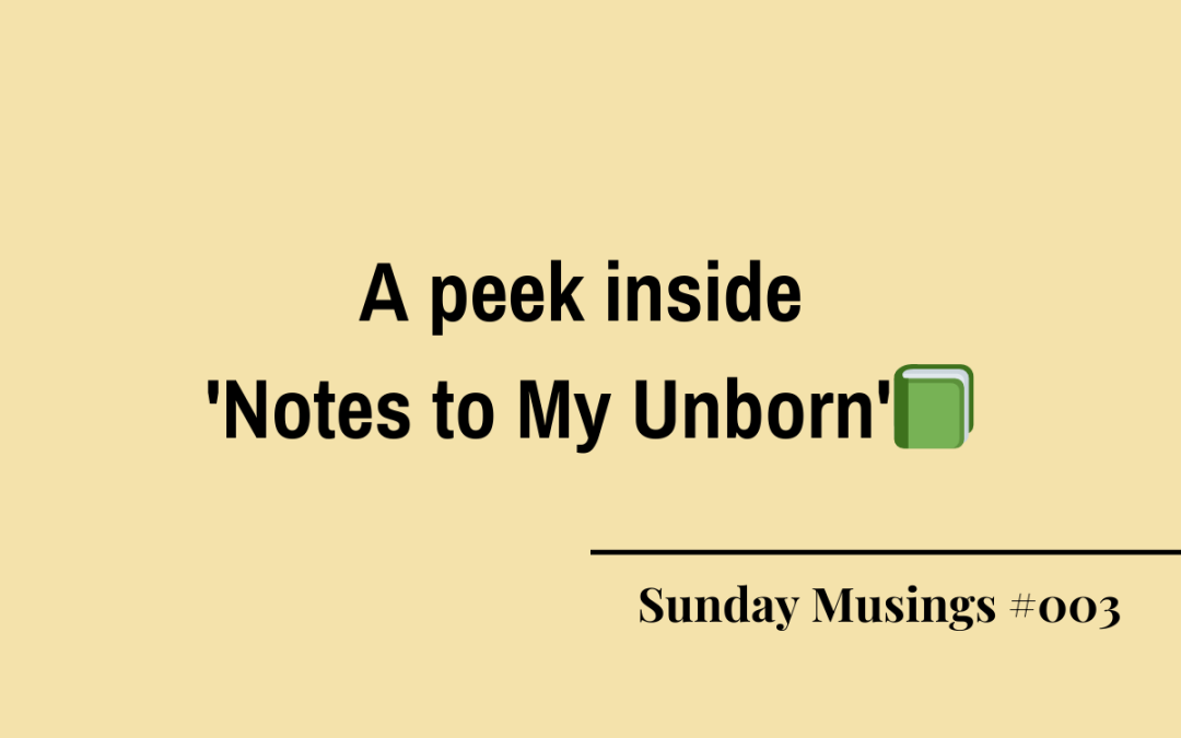 Sunday Musings #003: A peek inside ‘Notes to My Unborn’📗
